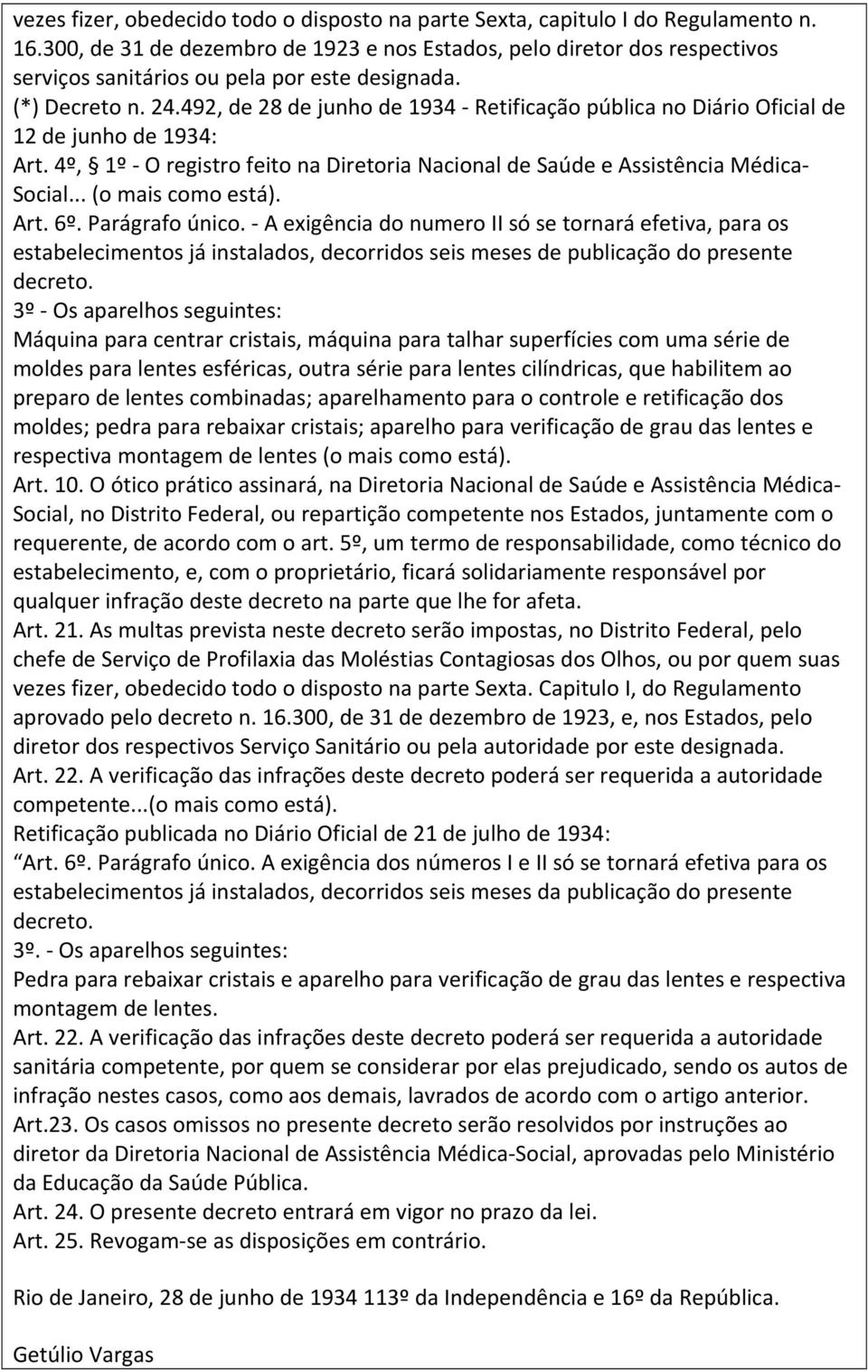 492, de 28 de junho de 1934 Retificação pública no Diário Oficial de 12 de junho de 1934: Art. 4º, 1º O registro feito na Diretoria Nacional de Saúde e Assistência Médica Social... (o mais como está).