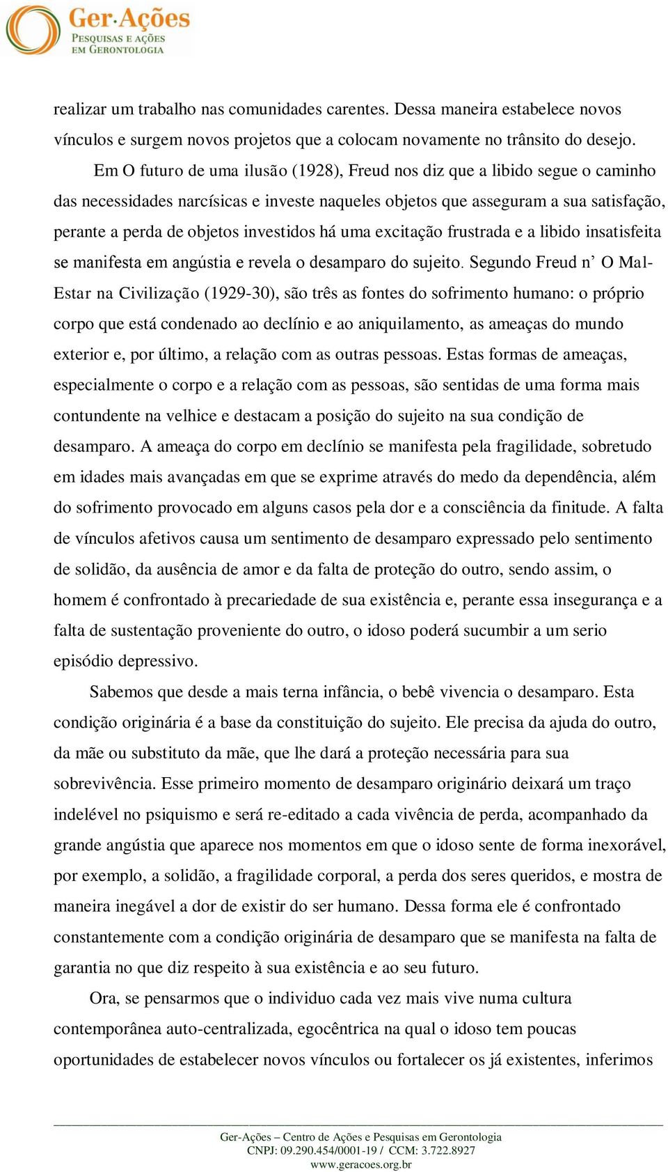 investidos há uma excitação frustrada e a libido insatisfeita se manifesta em angústia e revela o desamparo do sujeito.