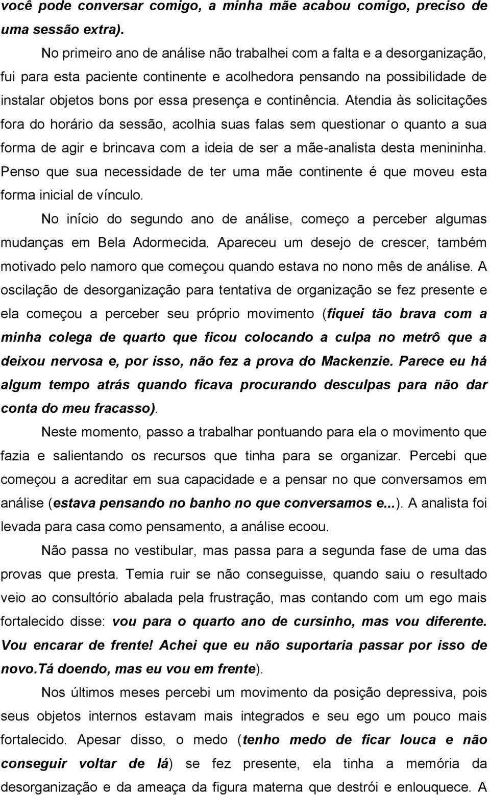 continência. Atendia às solicitações fora do horário da sessão, acolhia suas falas sem questionar o quanto a sua forma de agir e brincava com a ideia de ser a mãe-analista desta menininha.