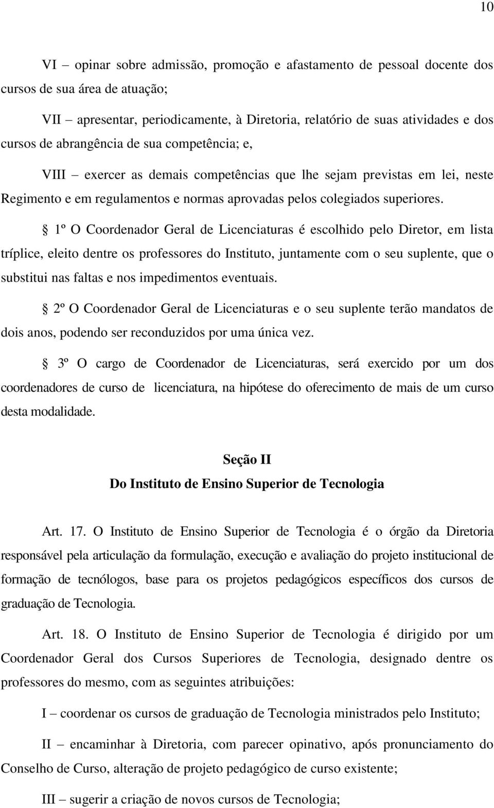 1º O Coordenador Geral de Licenciaturas é escolhido pelo Diretor, em lista tríplice, eleito dentre os professores do Instituto, juntamente com o seu suplente, que o substitui nas faltas e nos