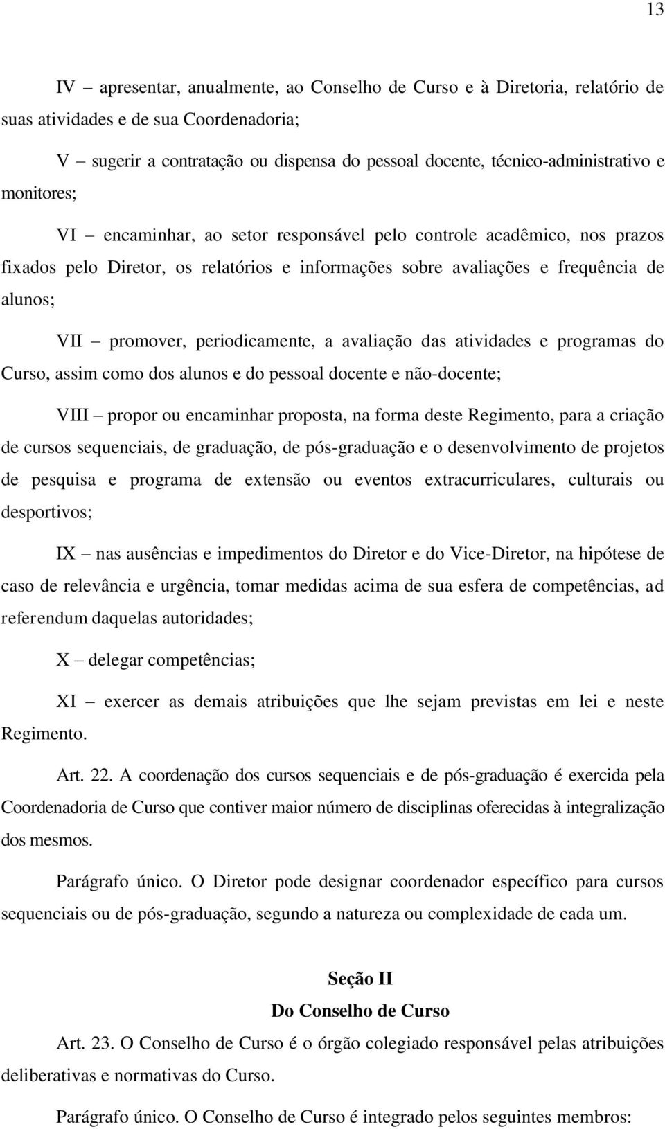 periodicamente, a avaliação das atividades e programas do Curso, assim como dos alunos e do pessoal docente e não-docente; VIII propor ou encaminhar proposta, na forma deste Regimento, para a criação