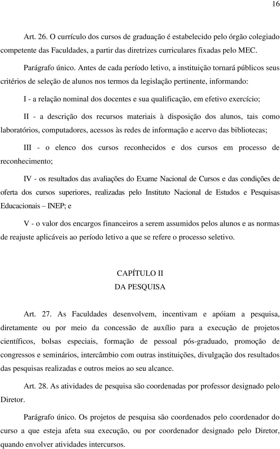 qualificação, em efetivo exercício; II - a descrição dos recursos materiais à disposição dos alunos, tais como laboratórios, computadores, acessos às redes de informação e acervo das bibliotecas; III