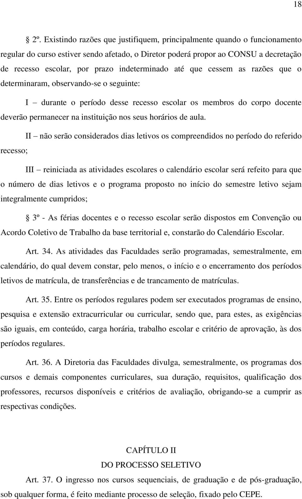 indeterminado até que cessem as razões que o determinaram, observando-se o seguinte: I durante o período desse recesso escolar os membros do corpo docente deverão permanecer na instituição nos seus