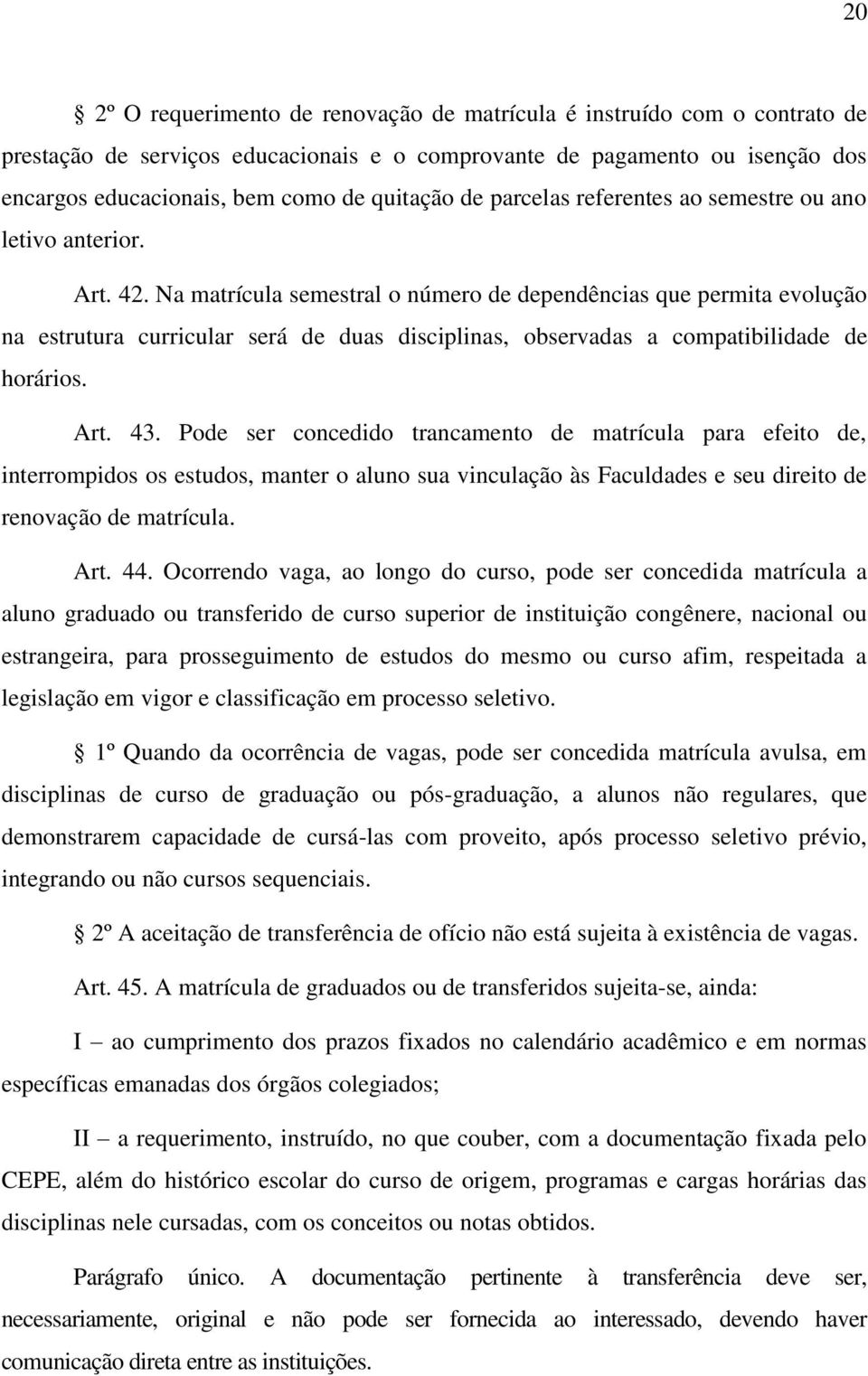 Na matrícula semestral o número de dependências que permita evolução na estrutura curricular será de duas disciplinas, observadas a compatibilidade de horários. Art. 43.