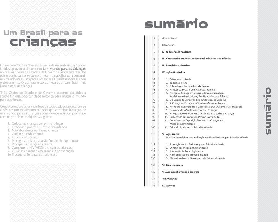 Estado e de Governo e representantes dos países participantes se comprometem a trabalhar para construir um mundo mais justo para as crianças. O Brasil também assinou o documento.