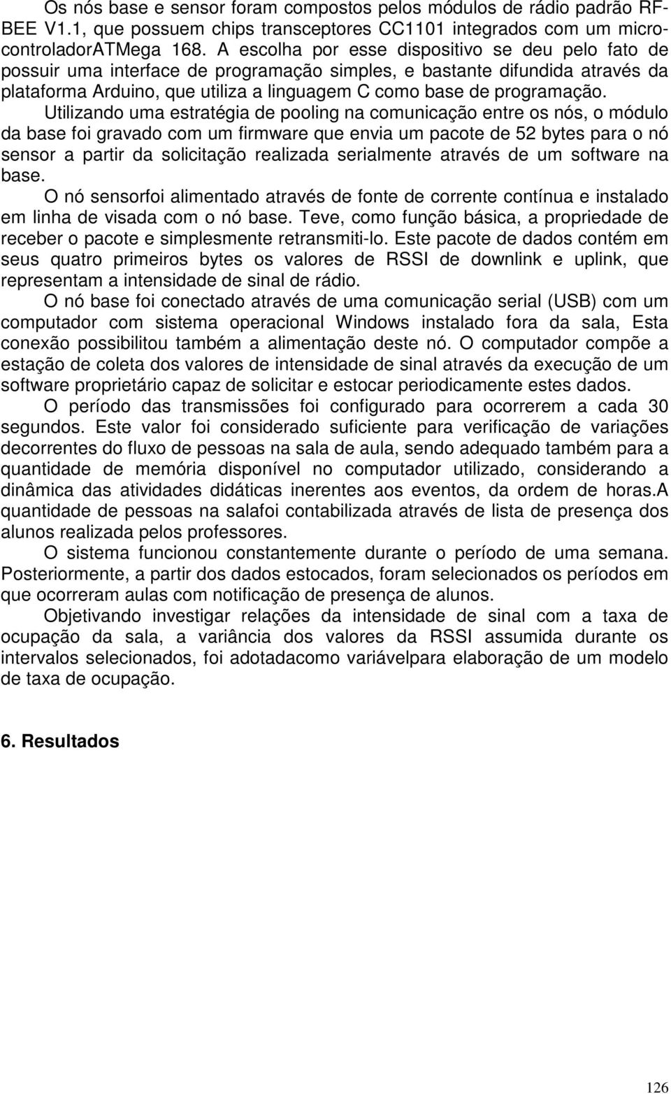 Utilizando uma estratégia de pooling na comunicação entre os nós, o módulo da base foi gravado com um firmware que envia um pacote de 52 bytes para o nó sensor a partir da solicitação realizada