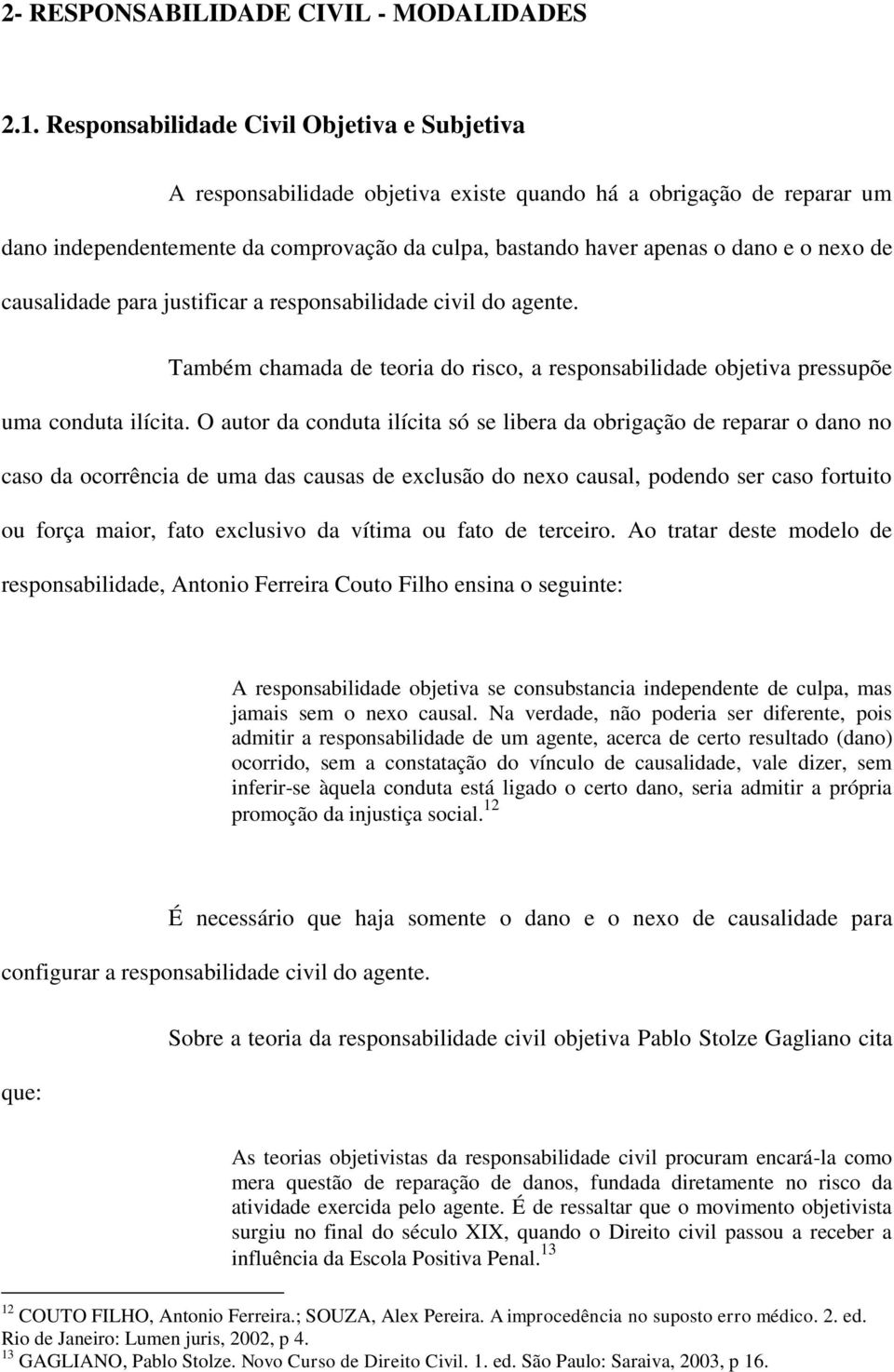 Também chamada de teoria do risco, a responsabilidade objetiva pressupõe uma conduta ilícita.