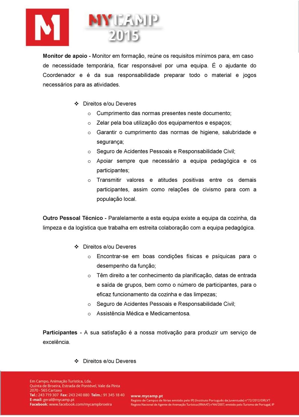 Direits e/u Deveres Cumpriment das nrmas presentes neste dcument; Zelar pela ba utilizaçã ds equipaments e espaçs; Garantir cumpriment das nrmas de higiene, salubridade e segurança; Segur de