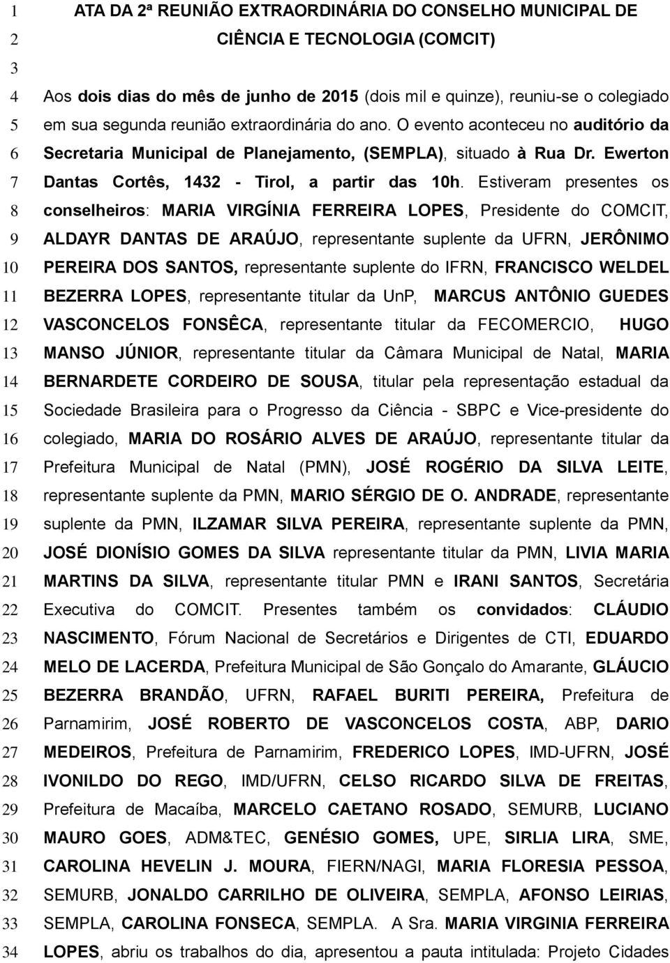 O evento aconteceu no auditório da Secretaria Municipal de Planejamento, (SEMPLA), situado à Rua Dr. Ewerton Dantas Cortês, 1432 - Tirol, a partir das 10h.