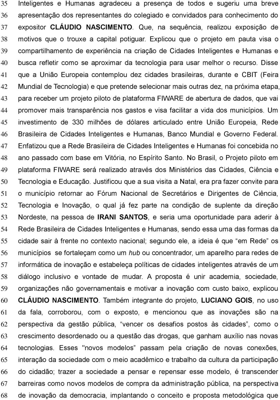 Explicou que o projeto em pauta visa o compartilhamento de experiência na criação de Cidades Inteligentes e Humanas e busca refletir como se aproximar da tecnologia para usar melhor o recurso.