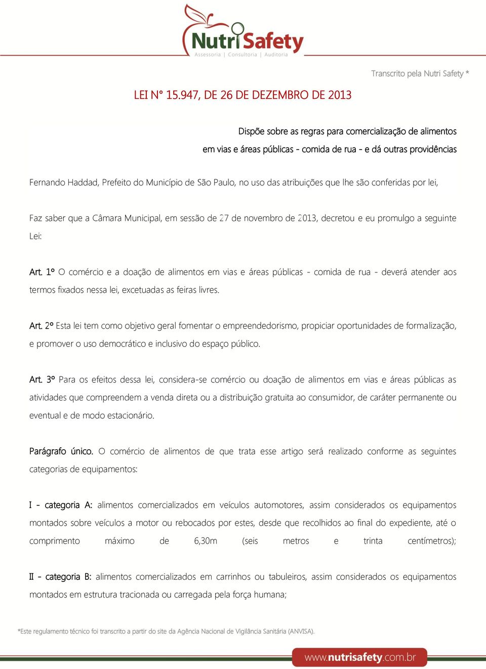 São Paulo, no uso das atribuições que lhe são conferidas por lei, Faz saber que a Câmara Municipal, em sessão de 27 de novembro de 2013, decretou e eu promulgo a seguinte Lei: Art.
