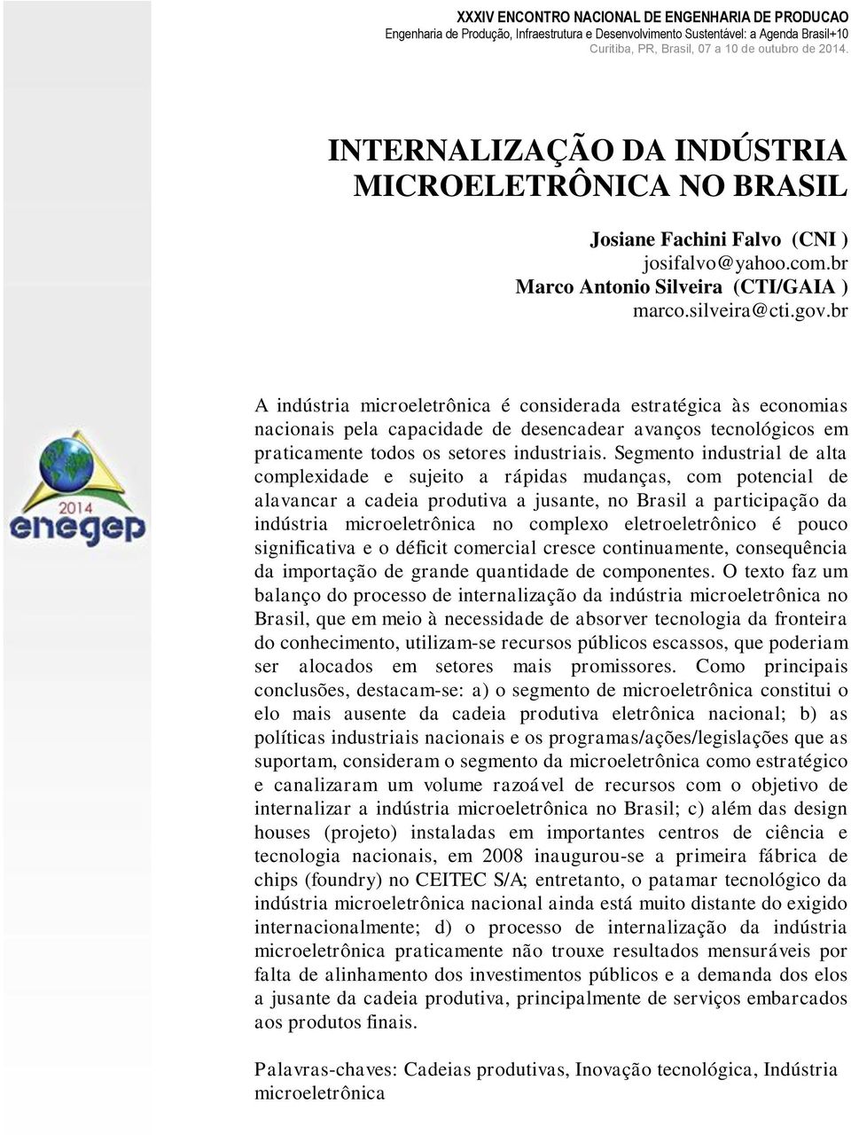 Segmento industrial de alta complexidade e sujeito a rápidas mudanças, com potencial de alavancar a cadeia produtiva a jusante, no Brasil a participação da indústria microeletrônica no complexo