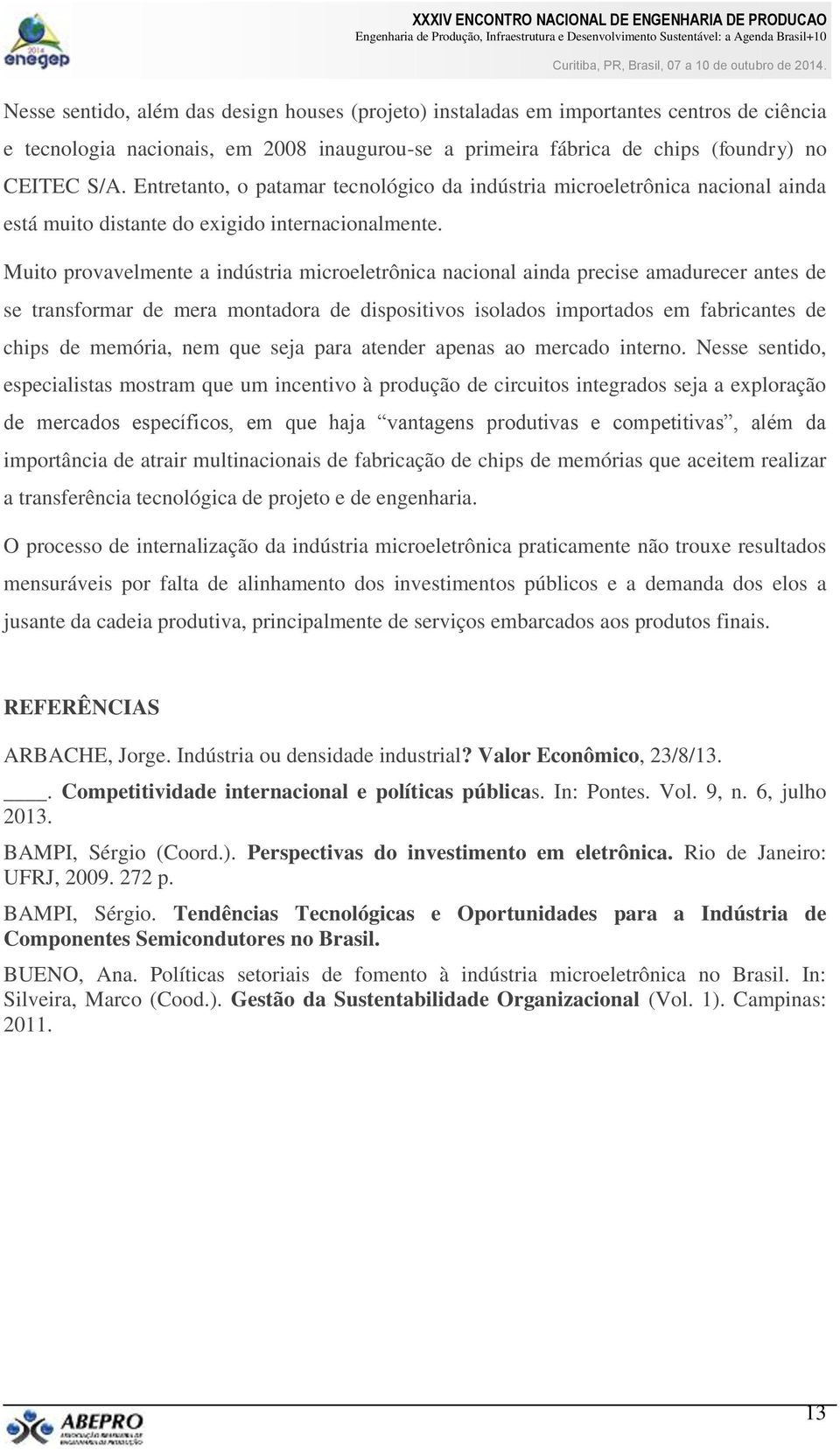 Muito provavelmente a indústria microeletrônica nacional ainda precise amadurecer antes de se transformar de mera montadora de dispositivos isolados importados em fabricantes de chips de memória, nem