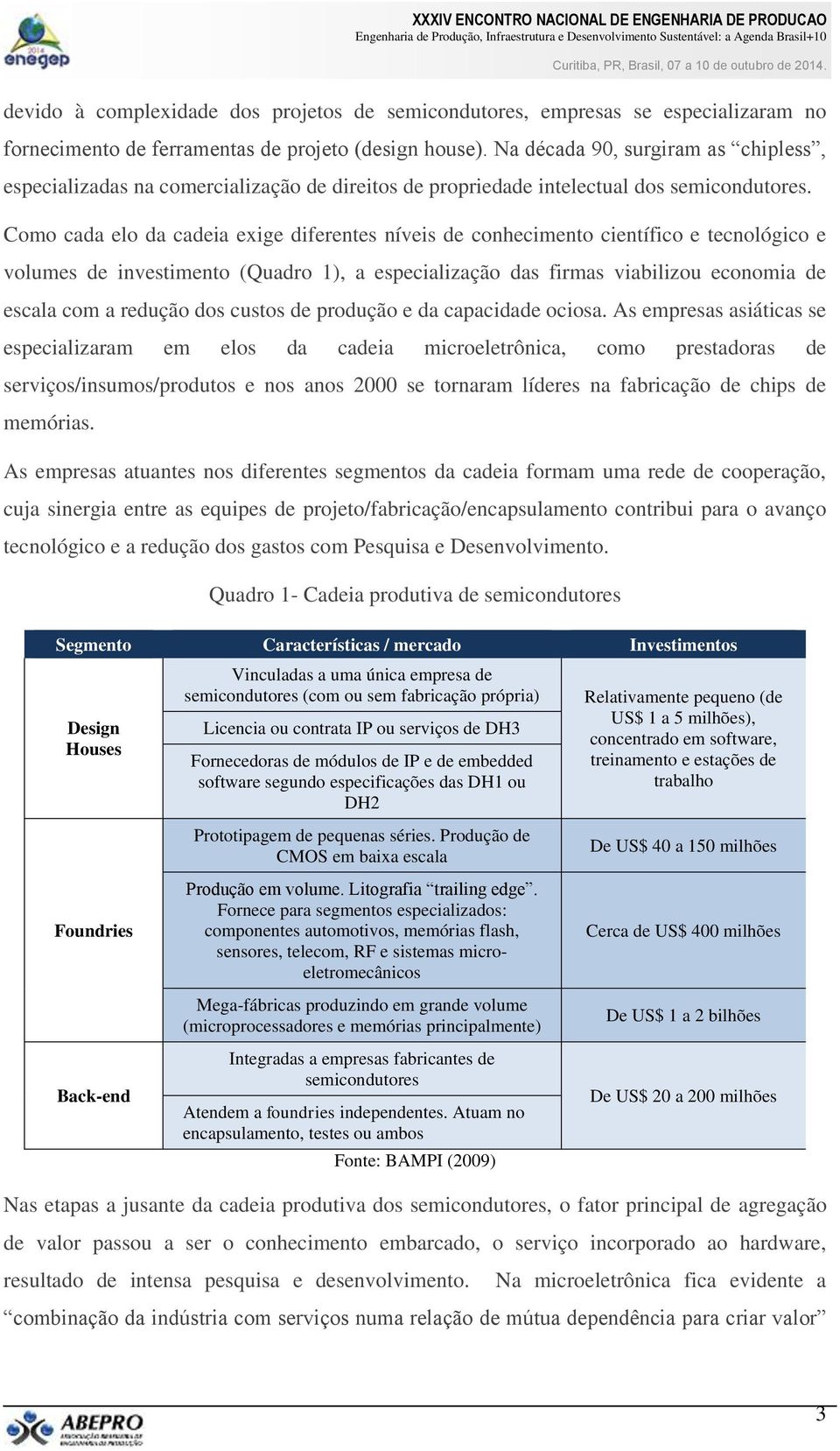 Como cada elo da cadeia exige diferentes níveis de conhecimento científico e tecnológico e volumes de investimento (Quadro 1), a especialização das firmas viabilizou economia de escala com a redução