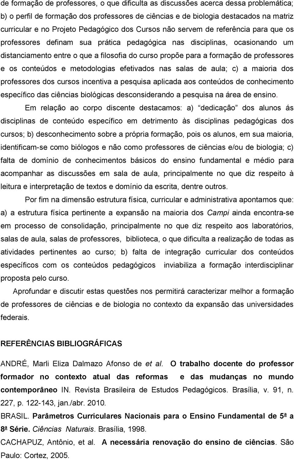 formação de professores e os conteúdos e metodologias efetivados nas salas de aula; c) a maioria dos professores dos cursos incentiva a pesquisa aplicada aos conteúdos de conhecimento específico das