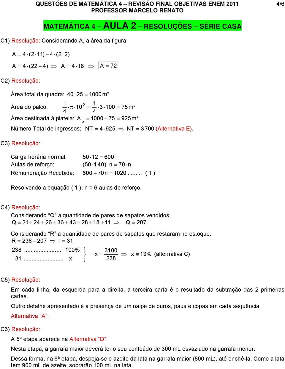 C3) Resolução: Carga horária ormal: 50 600 ulas e reforço: ( 50,40) 70 Remueração Recebia: 600 70 00... ( ) Resolveo a equação ( ): = 6 aulas e reforço.