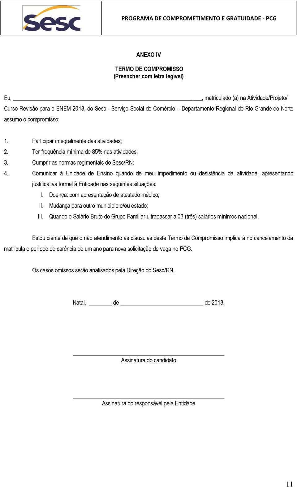 Comunicar à Unidade de Ensino quando de meu impedimento ou desistência da atividade, apresentando justificativa formal à Entidade nas seguintes situações: I.