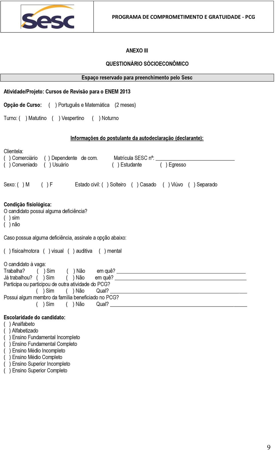 Matrícula SESC nº: ( ) Conveniado ( ) Usuário ( ) Estudante ( ) Egresso Sexo: ( ) M ( ) F Estado civil: ( ) Solteiro ( ) Casado ( ) Viúvo ( ) Separado Condição fisiológica: O candidato possui alguma