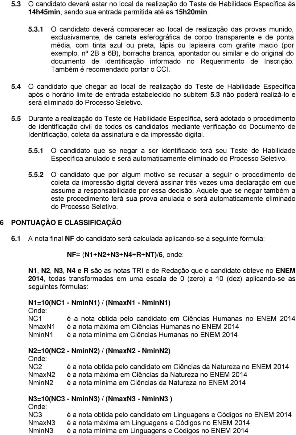 borracha branca, apontador ou similar e do original do documento de identificação informado no Requerimento de Inscrição. Também é recomendado portar o CCI. 5.