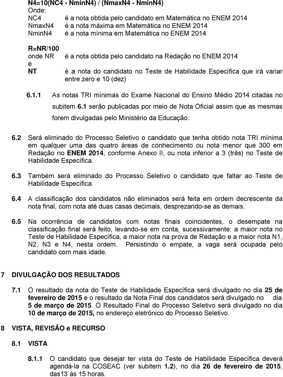 1 serão publicadas por meio de Nota Oficial assim que as mesmas forem divulgadas pelo Ministério da Educação. 6.