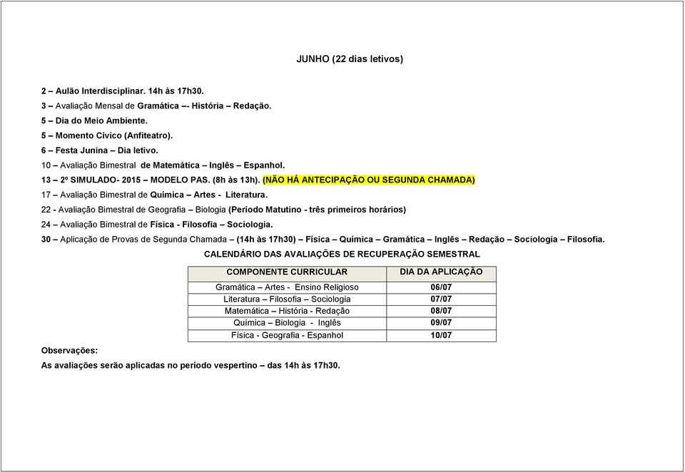 22 - Avaliação Bimestral de Geografia Biologia (Período Matutino - três primeiros horários) 24 Avaliação Bimestral de Física - Filosofia Sociologia.