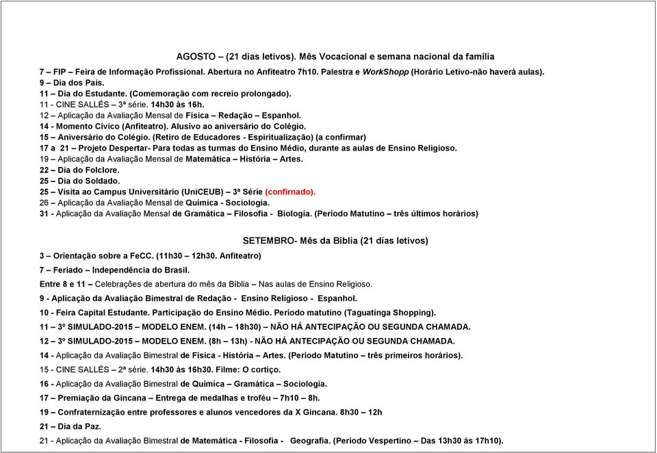 14 - Momento Cívico (Anfiteatro). Alusivo ao aniversário do Colégio. 15 Aniversário do Colégio.