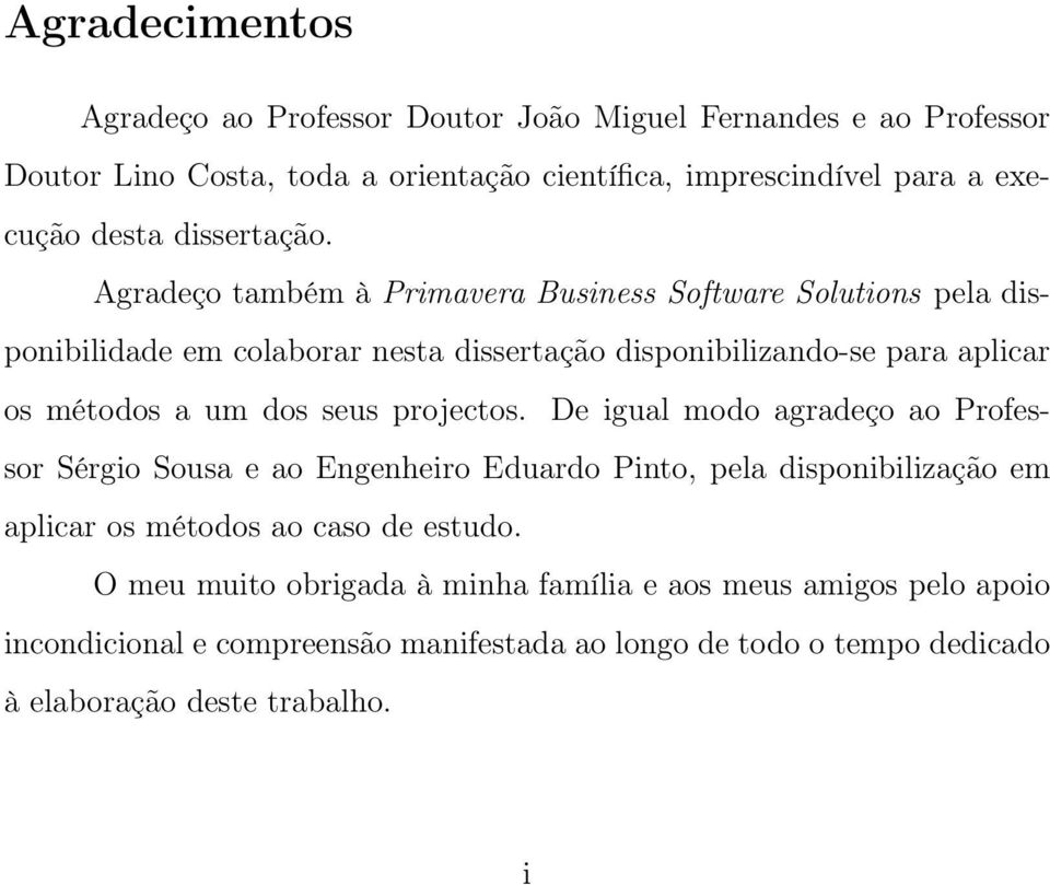 Agradeço também à Primavera Business Software Solutions pela disponibilidade em colaborar nesta dissertação disponibilizando-se para aplicar os métodos a um dos seus