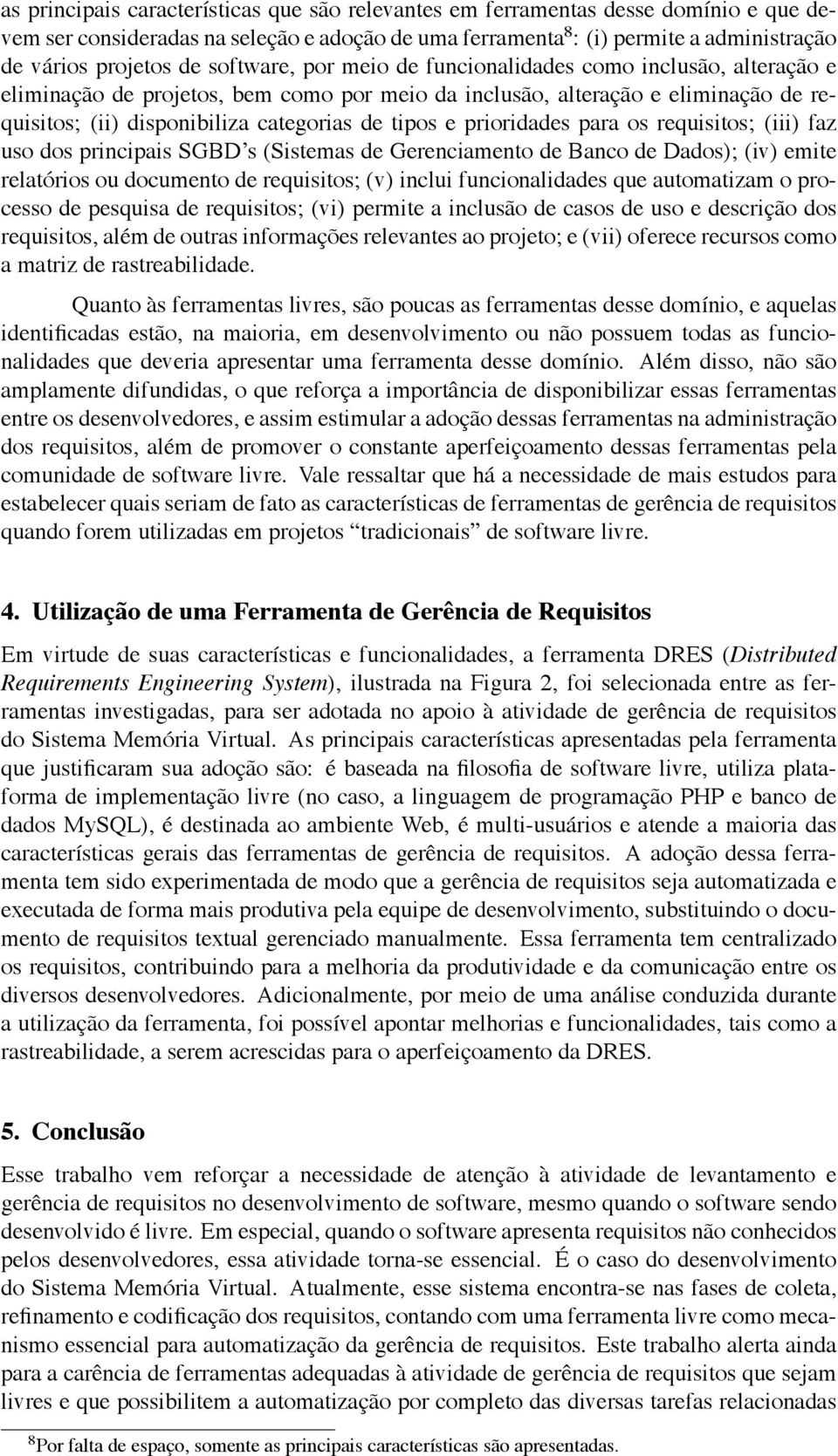 prioridades para os requisitos; (iii) faz uso dos principais SGBD s (Sistemas de Gerenciamento de Banco de Dados); (iv) emite relatórios ou documento de requisitos; (v) inclui funcionalidades que