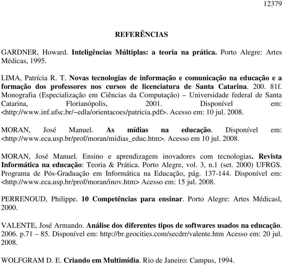Monografia (Especialização em Ciências da Computação) Universidade federal de Santa Catarina, Florianópolis, 2001. Disponível em: <http://www.inf.ufsc.br/~edla/orientacoes/patricia.pdf>.