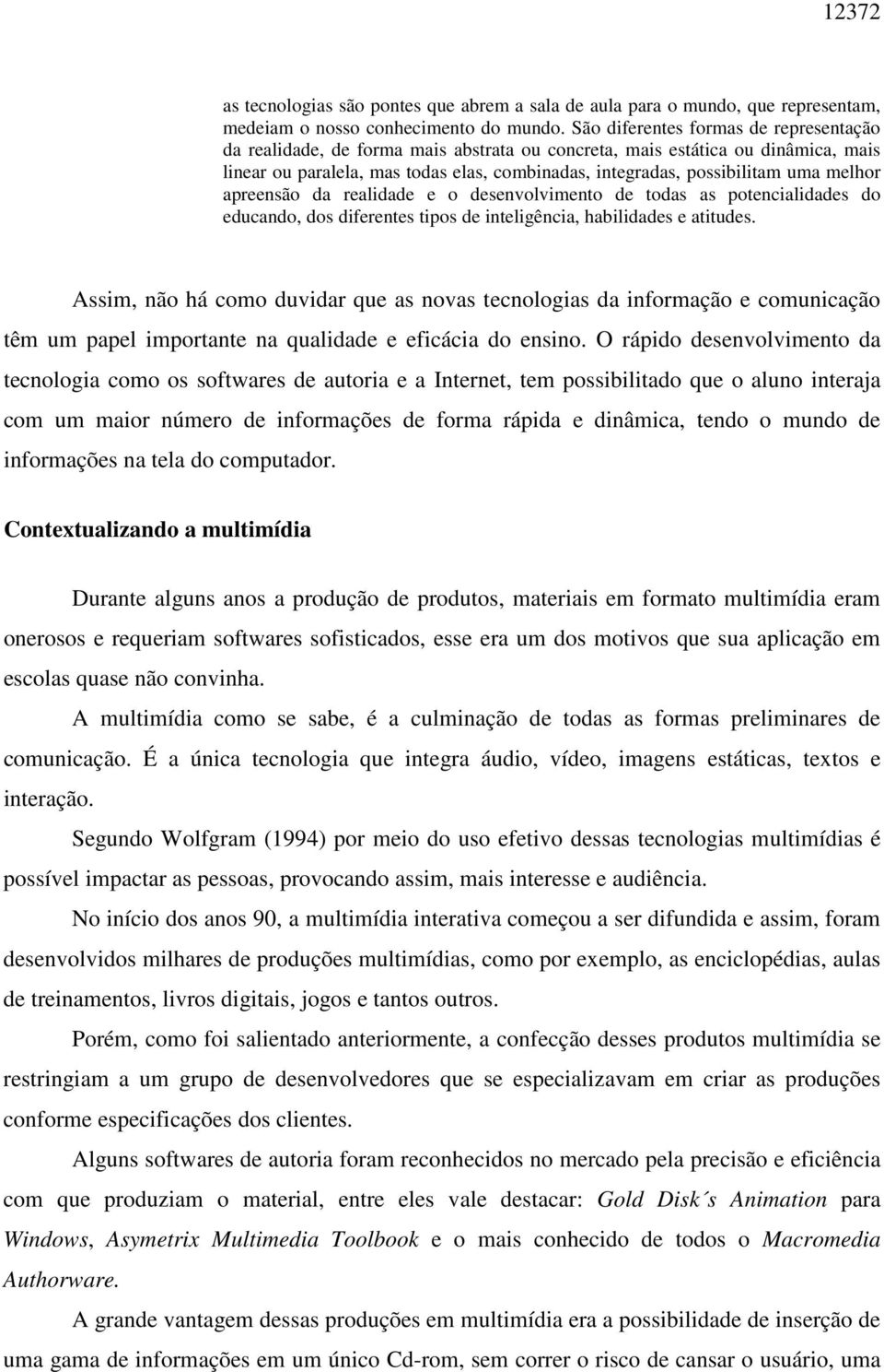 melhor apreensão da realidade e o desenvolvimento de todas as potencialidades do educando, dos diferentes tipos de inteligência, habilidades e atitudes.