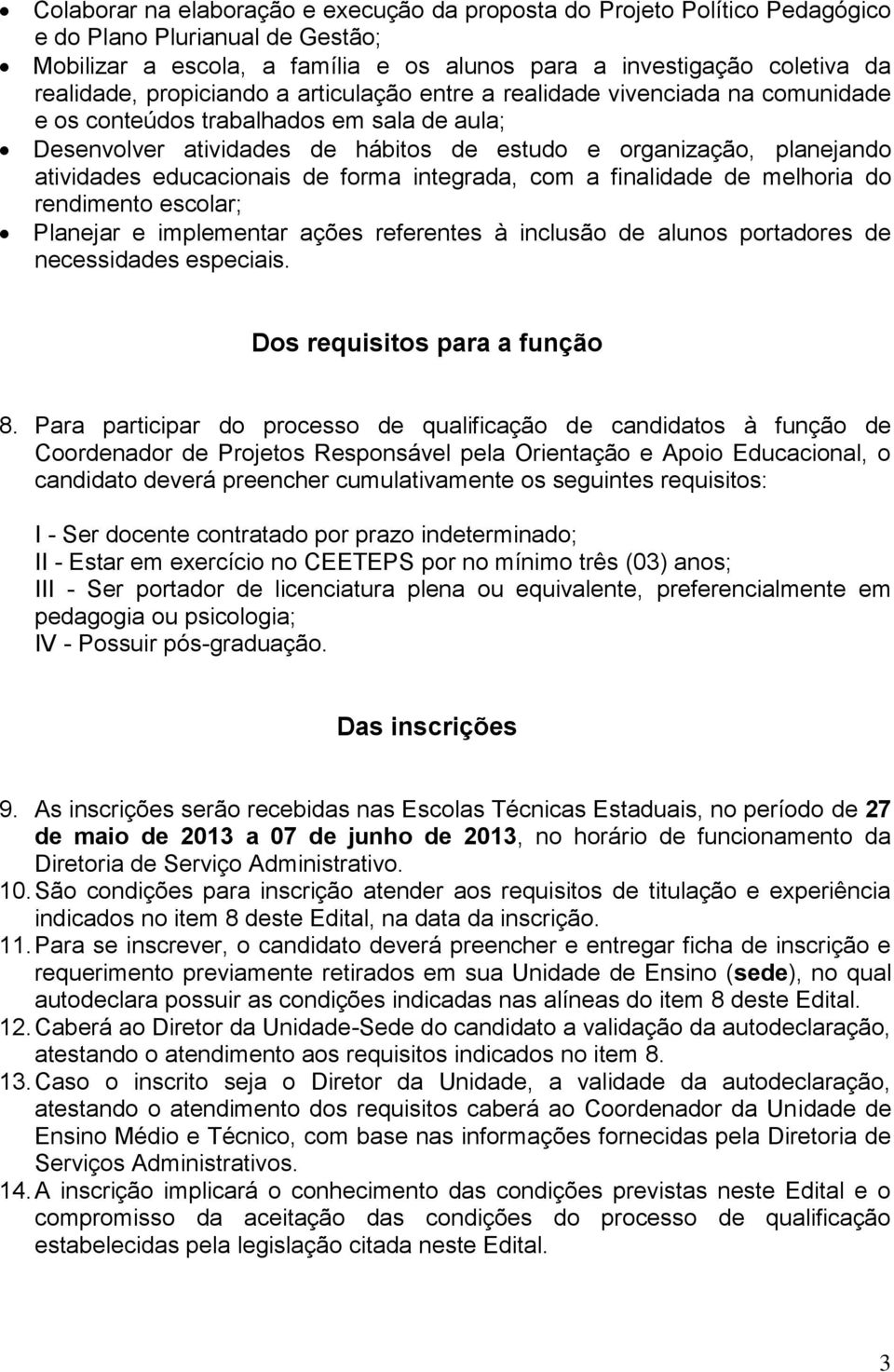 educacionais de forma integrada, com a finalidade de melhoria do rendimento escolar; Planejar e implementar ações referentes à inclusão de alunos portadores de necessidades especiais.