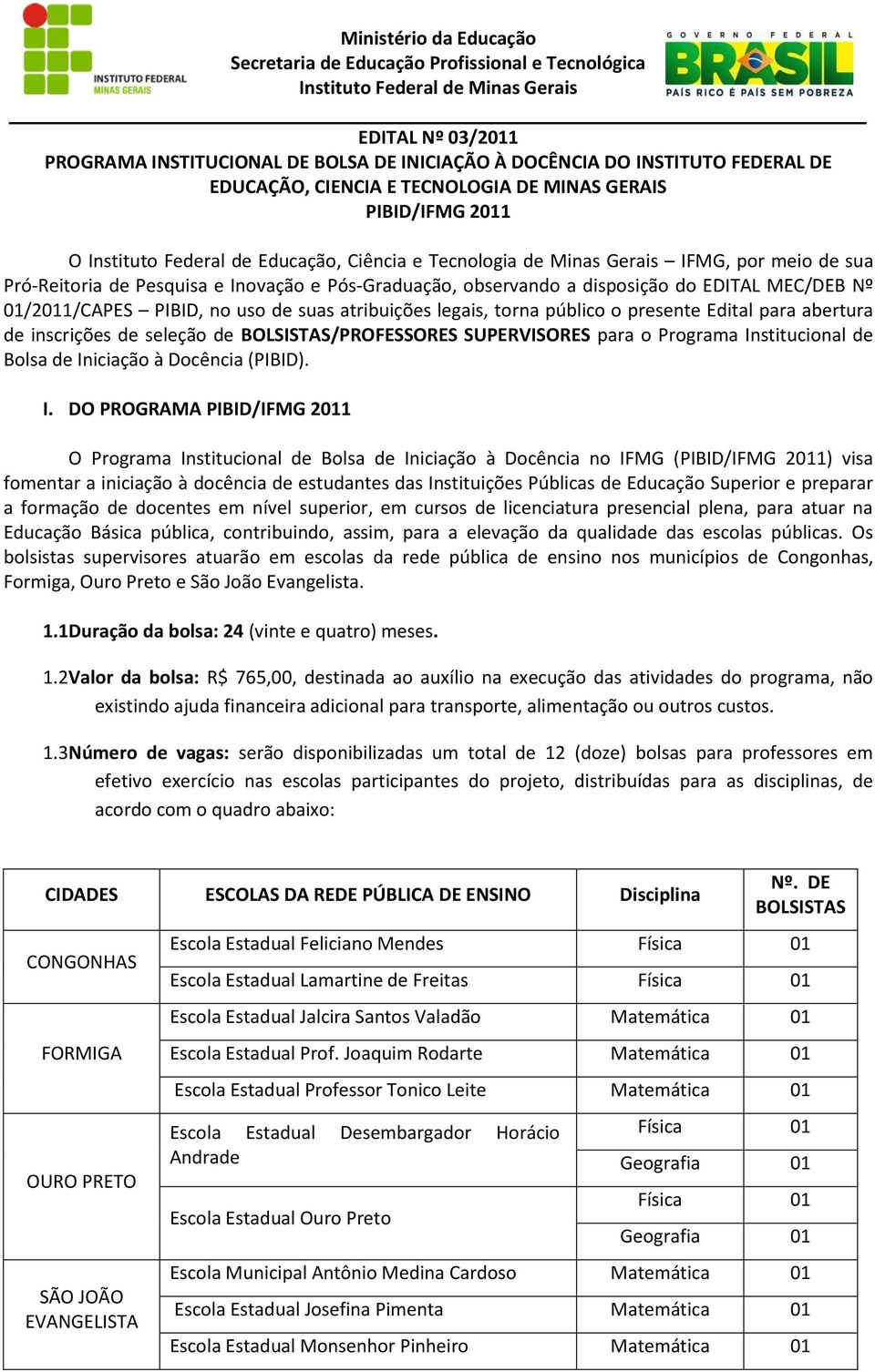 Inovação e Pós-Graduação, observando a disposição do EDITAL MEC/DEB Nº 01/2011/CAPES PIBID, no uso de suas atribuições legais, torna público o presente Edital para abertura de inscrições de seleção