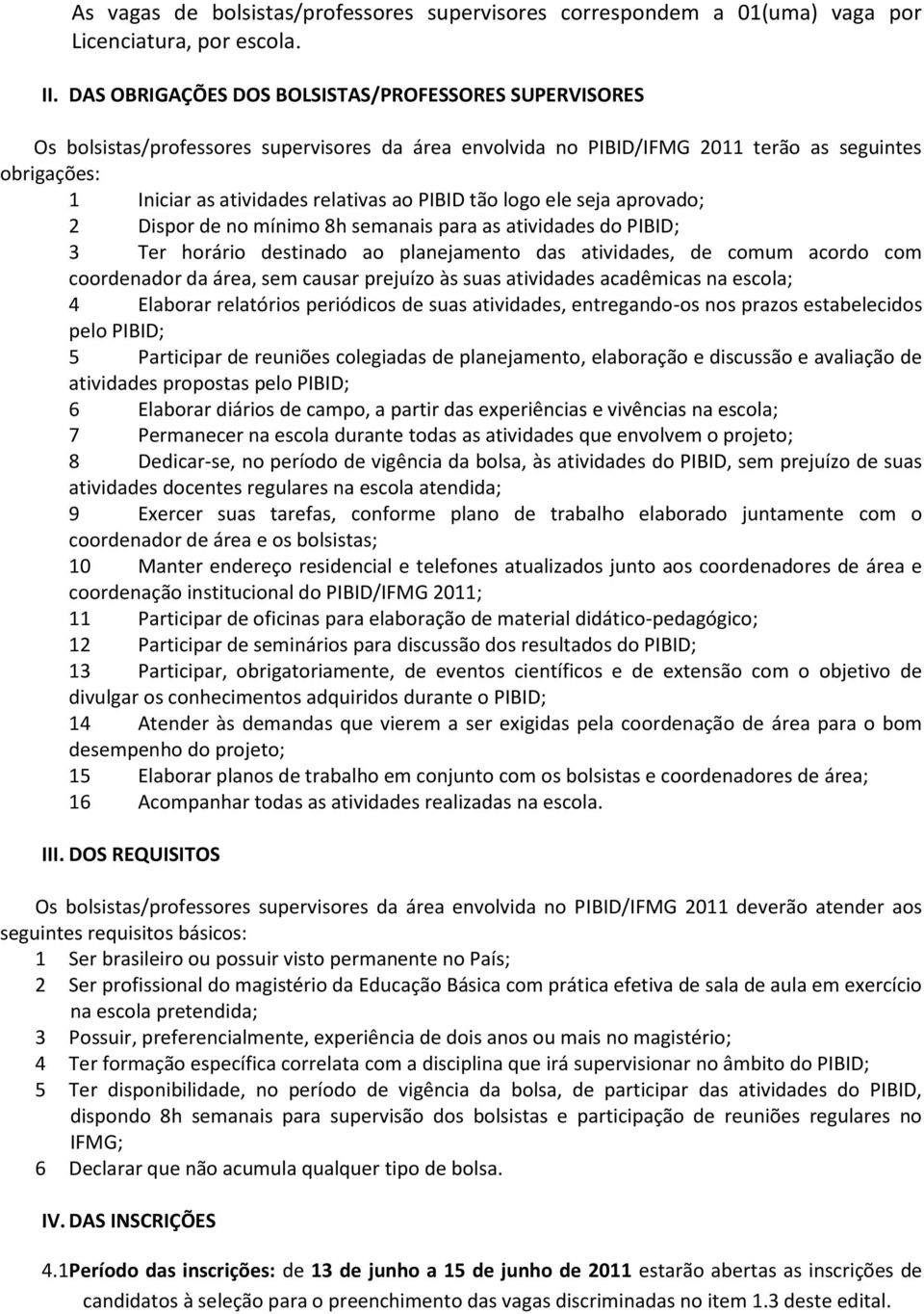 PIBID tão logo ele seja aprovado; 2 Dispor de no mínimo 8h semanais para as atividades do PIBID; 3 Ter horário destinado ao planejamento das atividades, de comum acordo com coordenador da área, sem