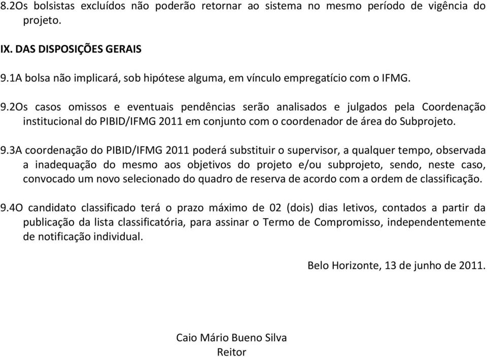 2 Os casos omissos e eventuais pendências serão analisados e julgados pela Coordenação institucional do PIBID/IFMG 2011 em conjunto com o coordenador de área do Subprojeto. 9.