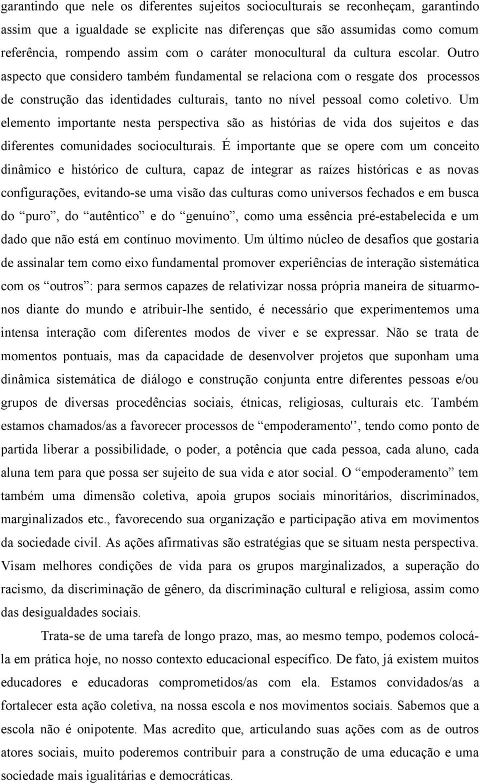 Outro aspecto que considero também fundamental se relaciona com o resgate dos processos de construção das identidades culturais, tanto no nível pessoal como coletivo.