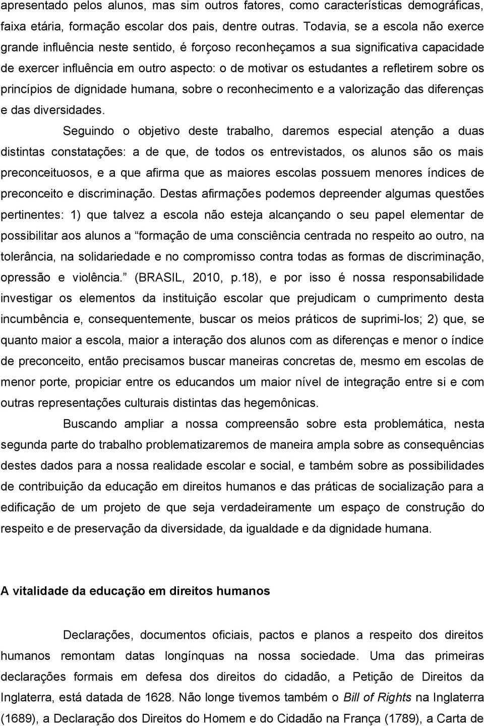 sobre os princípios de dignidade humana, sobre o reconhecimento e a valorização das diferenças e das diversidades.