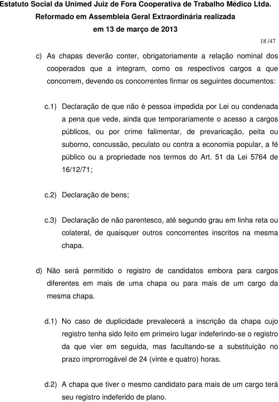 1) Declaração de que não é pessoa impedida por Lei ou condenada a pena que vede, ainda que temporariamente o acesso a cargos públicos, ou por crime falimentar, de prevaricação, peita ou suborno,