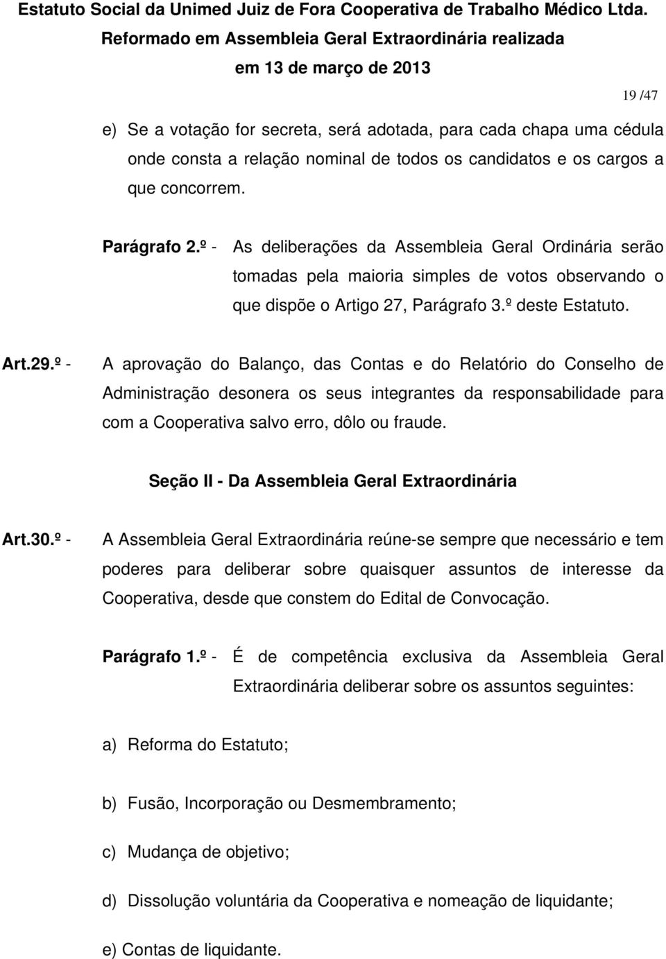 º - A aprovação do Balanço, das Contas e do Relatório do Conselho de Administração desonera os seus integrantes da responsabilidade para com a Cooperativa salvo erro, dôlo ou fraude.