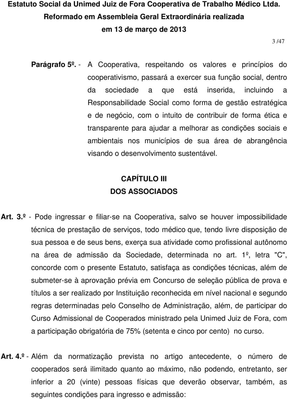 gestão estratégica e de negócio, com o intuito de contribuir de forma ética e transparente para ajudar a melhorar as condições sociais e ambientais nos municípios de sua área de abrangência visando o