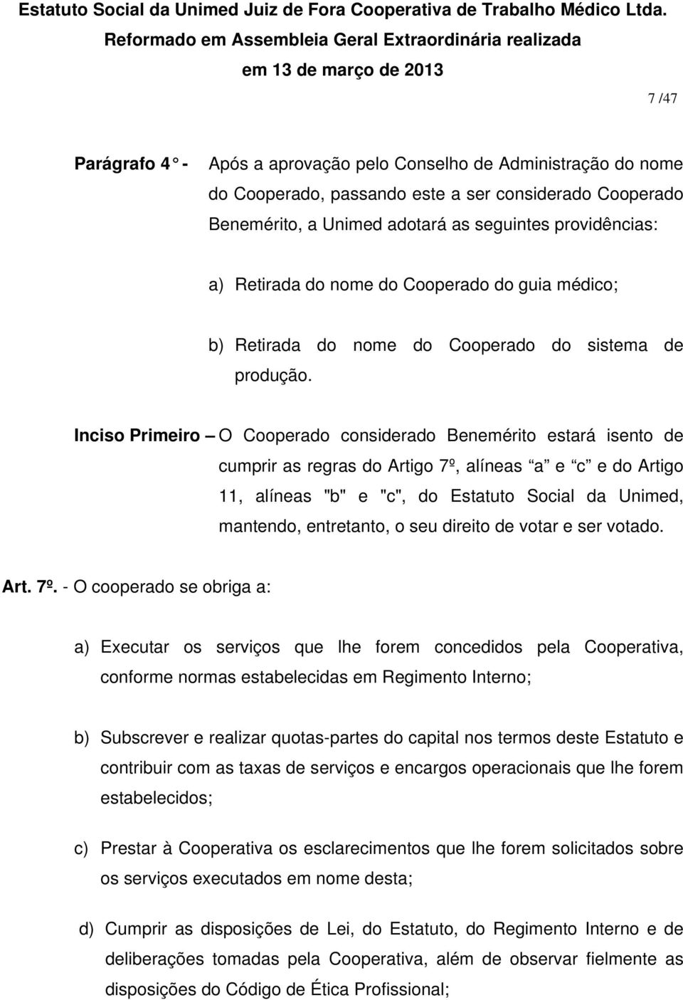 Inciso Primeiro O Cooperado considerado Benemérito estará isento de cumprir as regras do Artigo 7º, alíneas a e c e do Artigo 11, alíneas "b" e "c", do Estatuto Social da Unimed, mantendo,