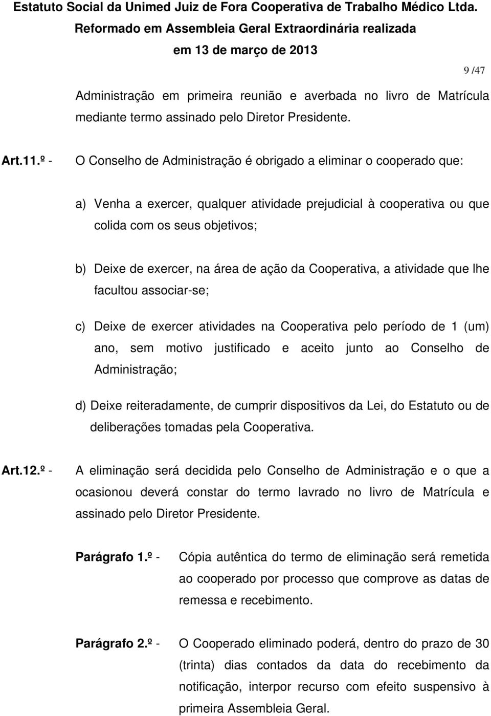 área de ação da Cooperativa, a atividade que lhe facultou associar-se; c) Deixe de exercer atividades na Cooperativa pelo período de 1 (um) ano, sem motivo justificado e aceito junto ao Conselho de