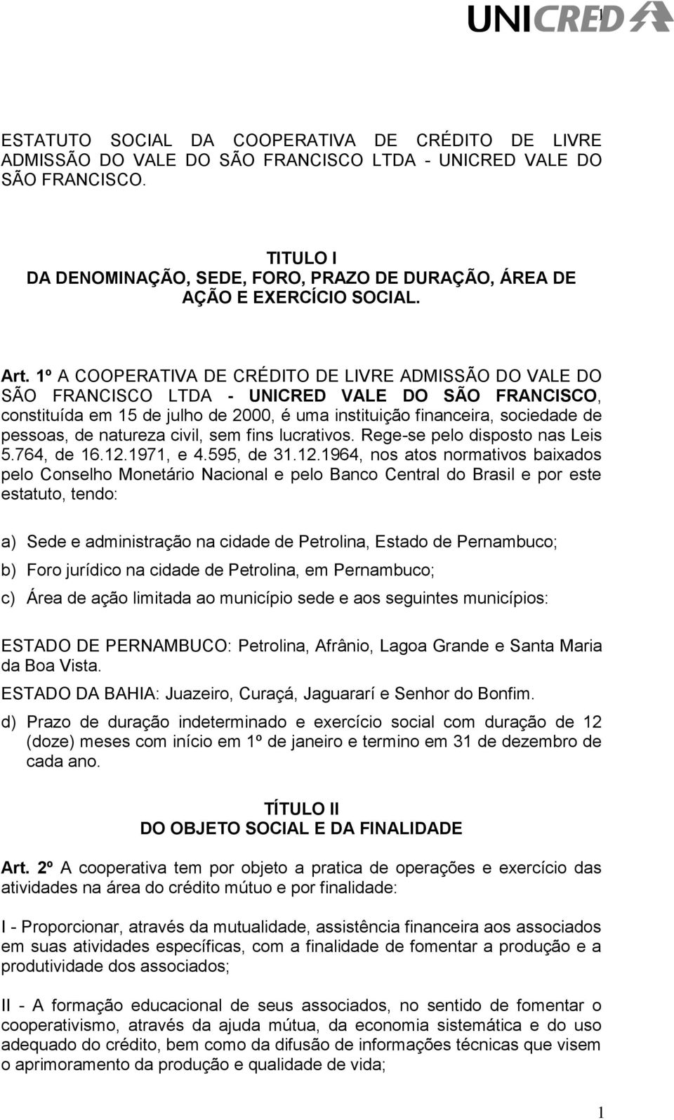 1º A COOPERATIVA DE CRÉDITO DE LIVRE ADMISSÃO DO VALE DO SÃO FRANCISCO LTDA - UNICRED VALE DO SÃO FRANCISCO, constituída em 15 de julho de 2000, é uma instituição financeira, sociedade de pessoas, de