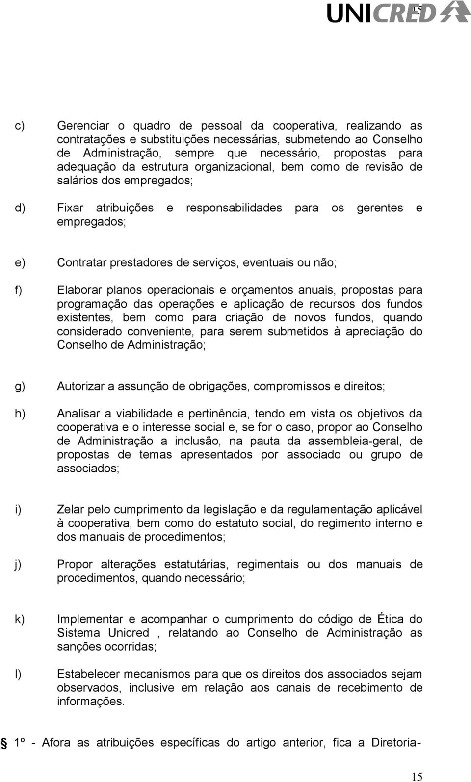 não; f) Elaborar planos operacionais e orçamentos anuais, propostas para programação das operações e aplicação de recursos dos fundos existentes, bem como para criação de novos fundos, quando