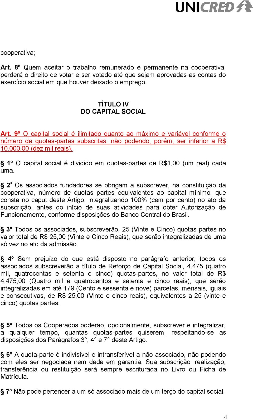 TÍTULO IV DO CAPITAL SOCIAL Art. 9º O capital social é ilimitado quanto ao máximo e variável conforme o número de quotas-partes subscritas, não podendo, porém, ser inferior a R$ 10.