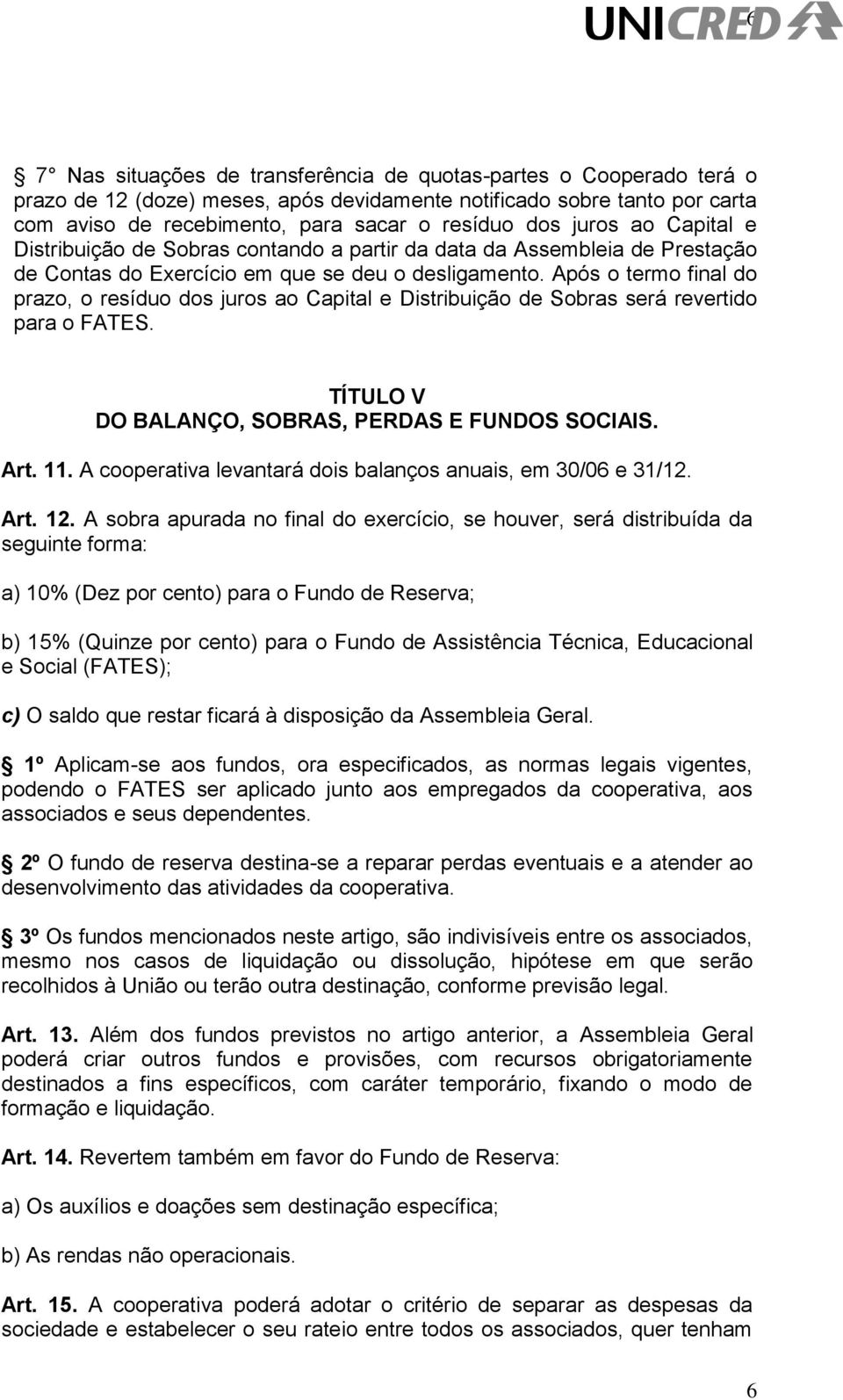 Após o termo final do prazo, o resíduo dos juros ao Capital e Distribuição de Sobras será revertido para o FATES. TÍTULO V DO BALANÇO, SOBRAS, PERDAS E FUNDOS SOCIAIS. Art. 11.