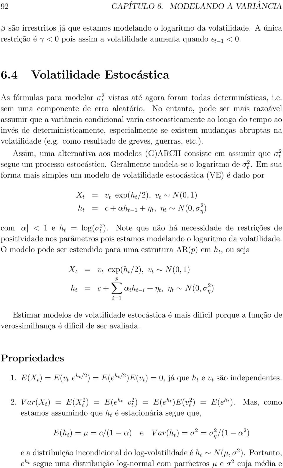 No entanto, pode ser mais razoável assumir que a variância condicional varia estocasticamente ao longo do tempo ao invés de deterministicamente, especialmente se existem mudanças abruptas na