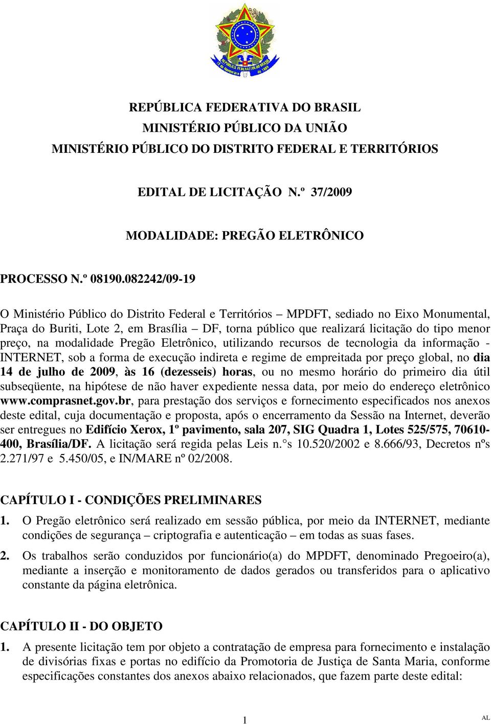 preço, na modalidade Pregão Eletrônico, utilizando recursos de tecnologia da informação - INTERNET, sob a forma de execução indireta e regime de empreitada por preço global, no dia 14 de julho de