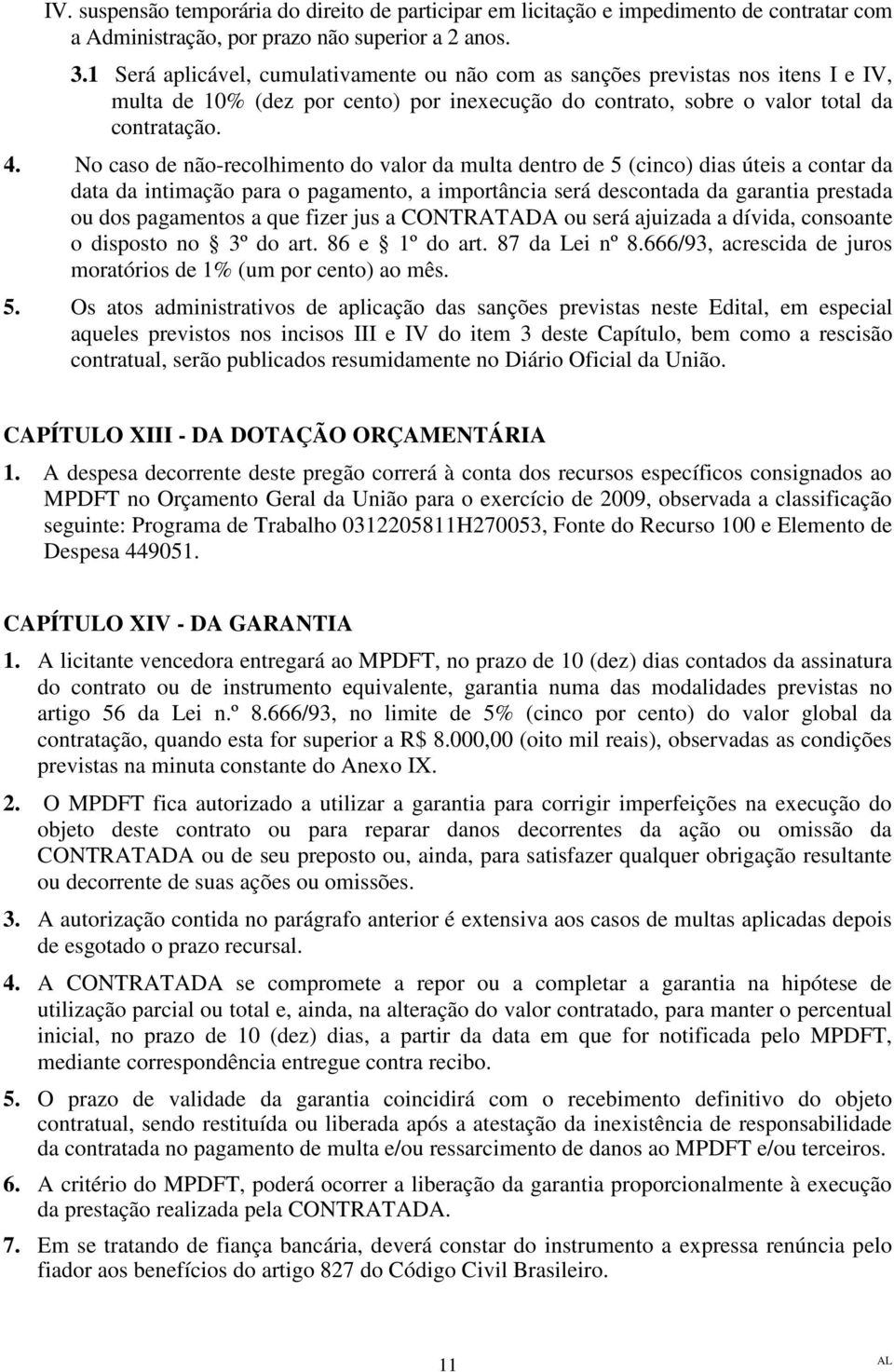 No caso de não-recolhimento do valor da multa dentro de 5 (cinco) dias úteis a contar da data da intimação para o pagamento, a importância será descontada da garantia prestada ou dos pagamentos a que