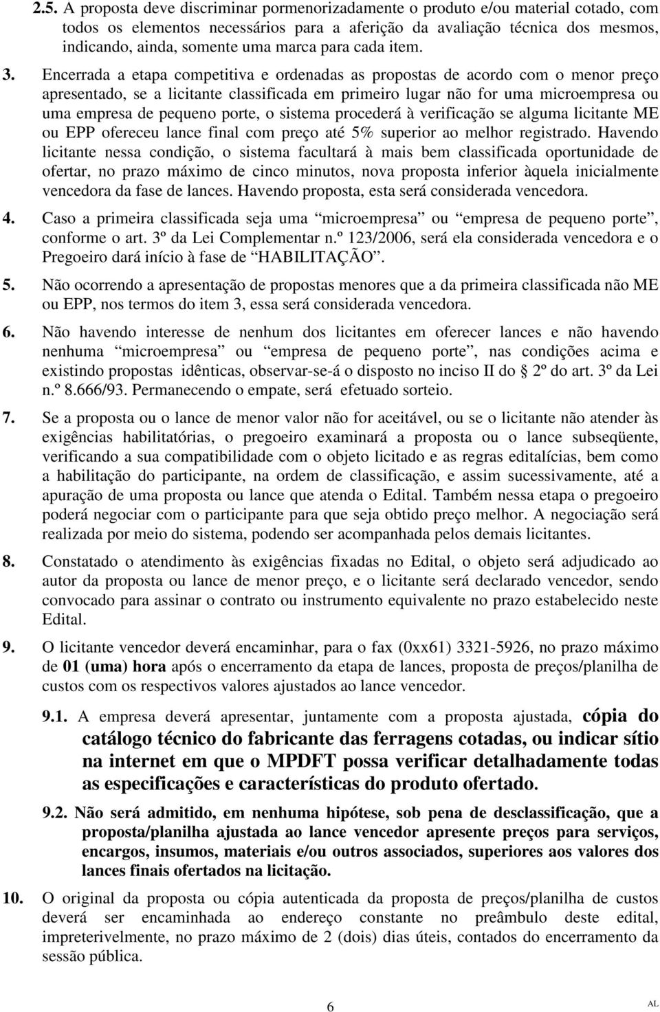 Encerrada a etapa competitiva e ordenadas as propostas de acordo com o menor preço apresentado, se a licitante classificada em primeiro lugar não for uma microempresa ou uma empresa de pequeno porte,