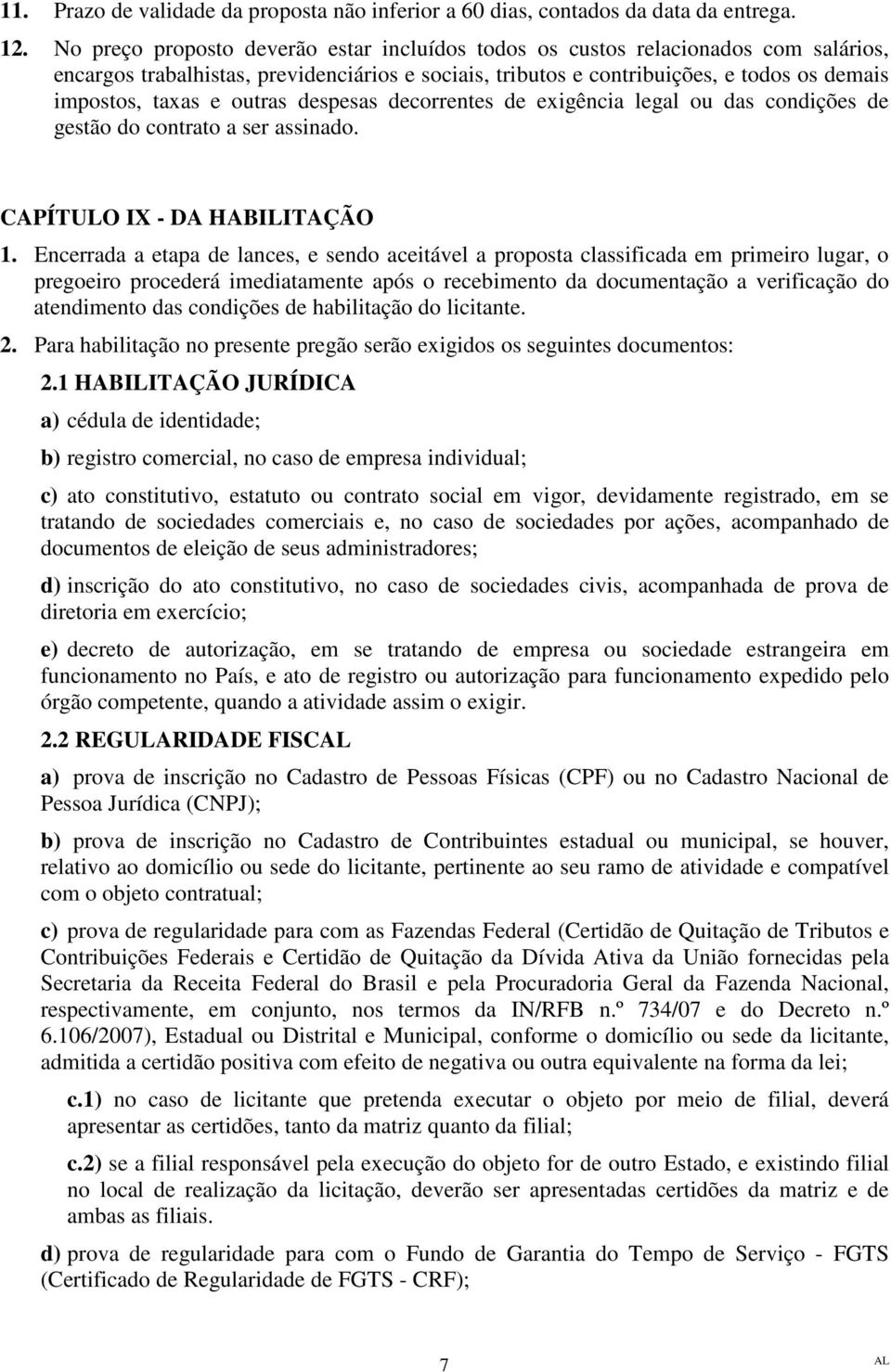 outras despesas decorrentes de exigência legal ou das condições de gestão do contrato a ser assinado. CAPÍTULO IX - DA HABILITAÇÃO 1.